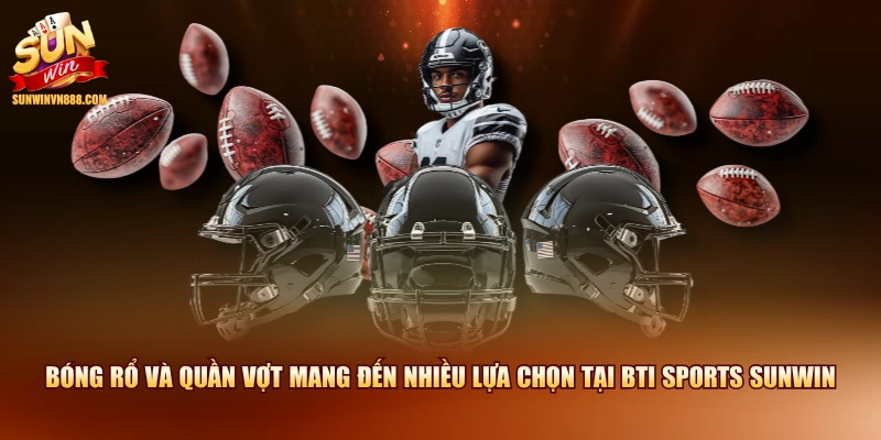 Bóng rổ và quần vợt mang đến nhiều lựa chọn tại BTI Sports SUNWIN