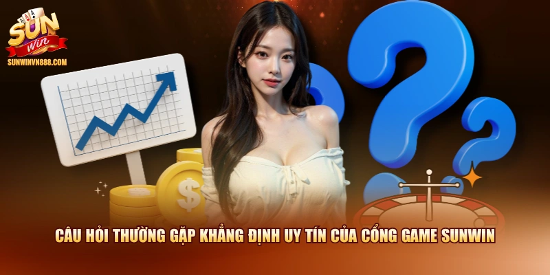 Câu hỏi thường gặp khẳng định uy tín của cổng game SUNWIN