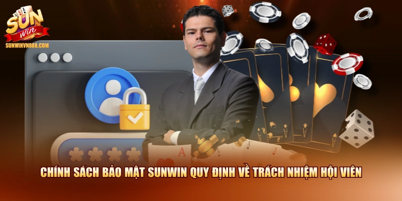Chính sách bảo mật SUNWIN quy định về trách nhiệm hội viên