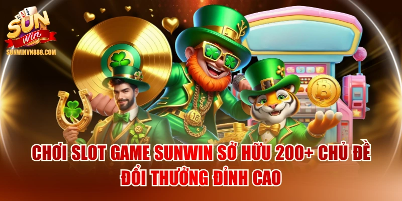 Chơi Slot Game SUNWIN Sở Hữu 200+ Chủ Đề Đổi Thưởng Đỉnh Cao