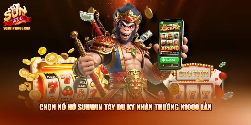 Chọn nổ hũ SUNWIN Tây Du Ký nhận thưởng x1000 lần