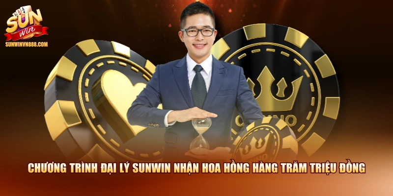 Chương trình đại lý SUNWIN nhận hoa hồng hàng trăm triệu đồng