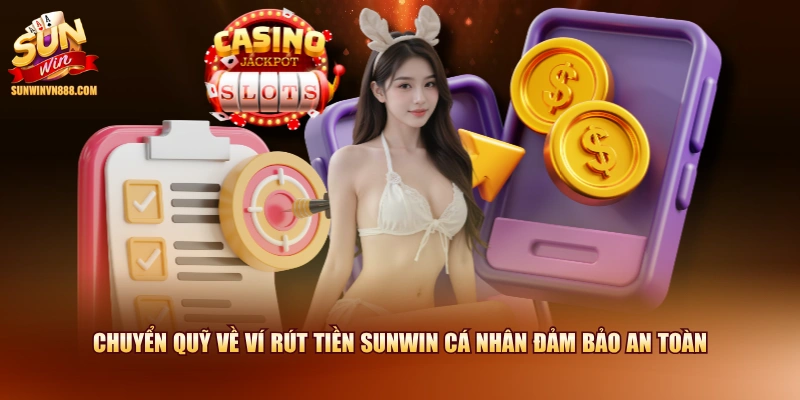 Chuyển quỹ về ví rút tiền SUNWIN cá nhân đảm bảo an toàn