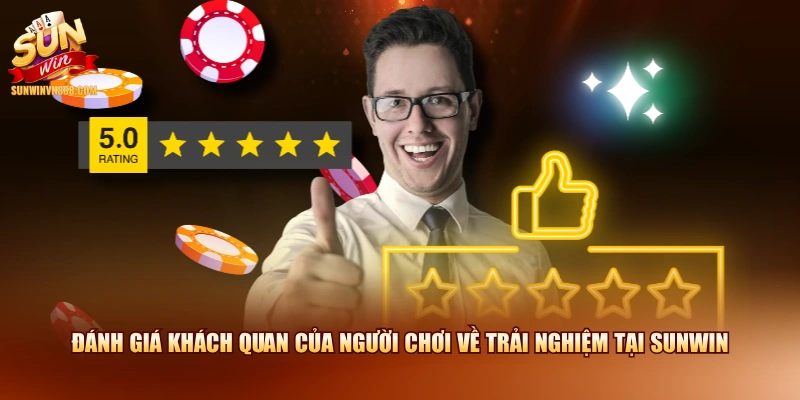 Đánh giá khách quan của người chơi về trải nghiệm tại SUNWIN