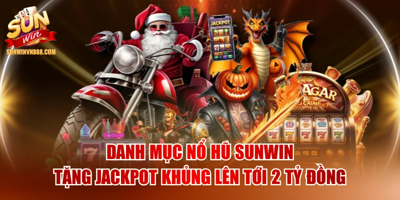 Danh Mục Nổ Hũ SUNWIN Tặng Jackpot Khủng Lên Tới 2 Tỷ Đồng