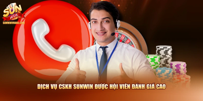 Dịch vụ CSKH SUNWIN được hội viên đánh giá cao