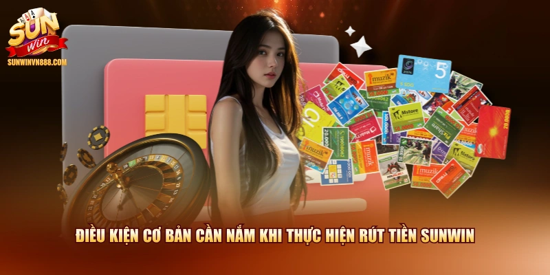 Điều kiện cơ bản cần nắm khi thực hiện rút tiền SUNWIN