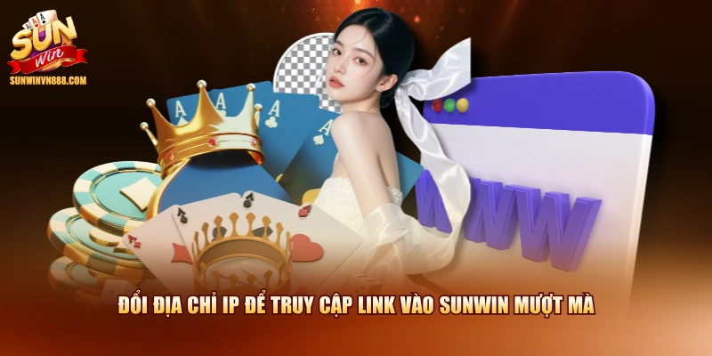 Đổi địa chỉ IP để truy cập link vào SUNWIN mượt mà