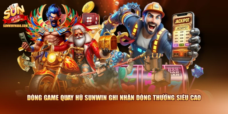 Dòng game quay hũ SUNWIN ghi nhận dòng thưởng siêu cao