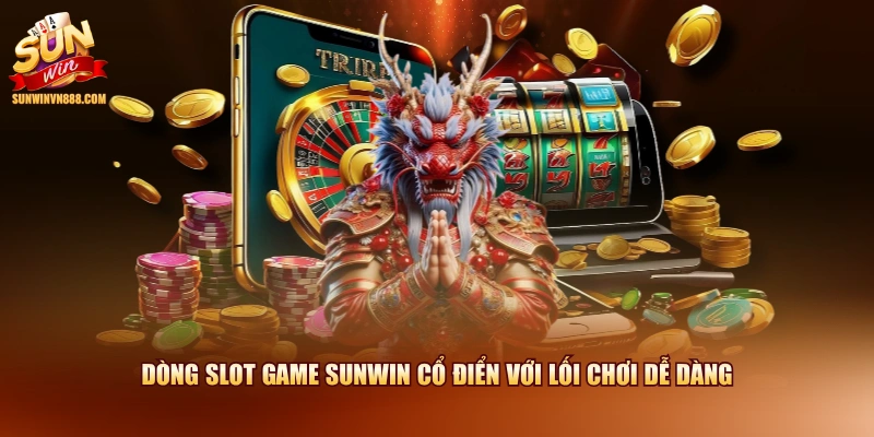Dòng slot game SUNWIN cổ điển với lối chơi dễ dàng
