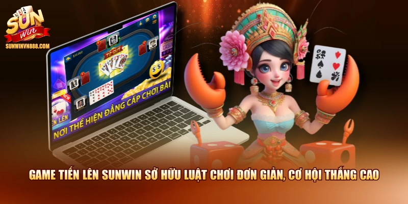Game Tiến lên SUNWIN sở hữu luật chơi đơn giản, cơ hội thắng cao