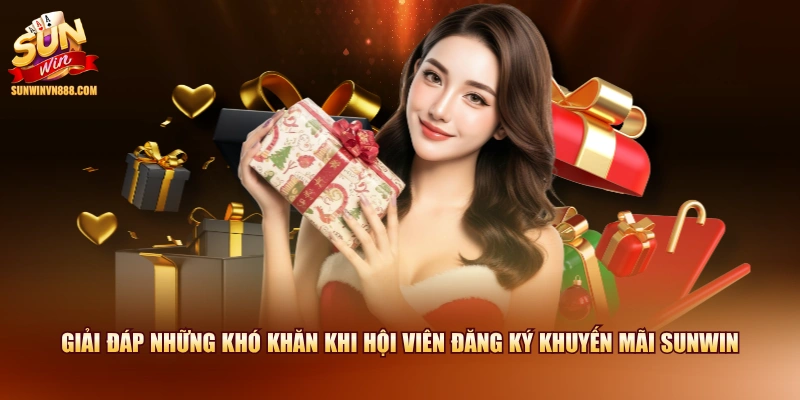 Giải đáp những khó khăn khi hội viên đăng ký khuyến mãi SUNWIN