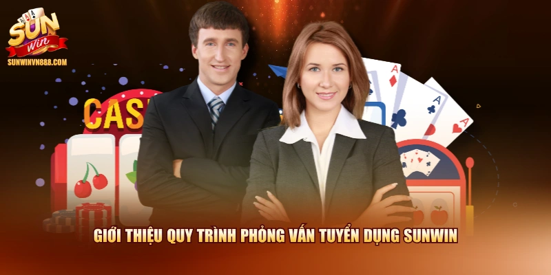 Giới thiệu quy trình phỏng vấn tuyển dụng SUNWIN