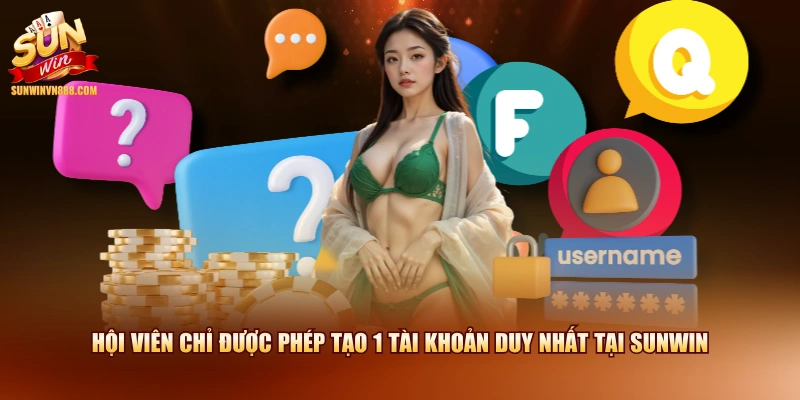 Hội viên chỉ được phép tạo 1 tài khoản duy nhất tại SUNWIN