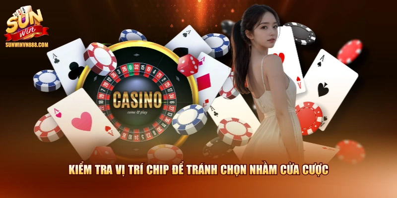 Kiểm tra vị trí chip để tránh chọn nhầm cửa cược