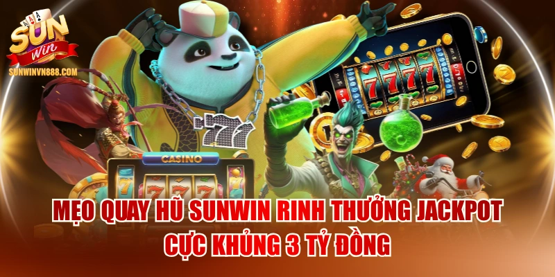 Mẹo Quay Hũ SUNWIN Rinh Thưởng Jackpot Cực Khủng 3 Tỷ Đồng