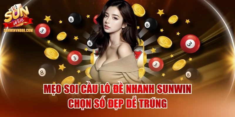 Mẹo Soi Cầu Lô Đề Nhanh SUNWIN Chọn Số Đẹp Dễ Trúng