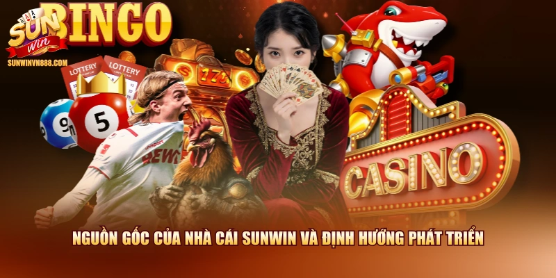 Nguồn gốc của nhà cái SUNWIN và định hướng phát triển