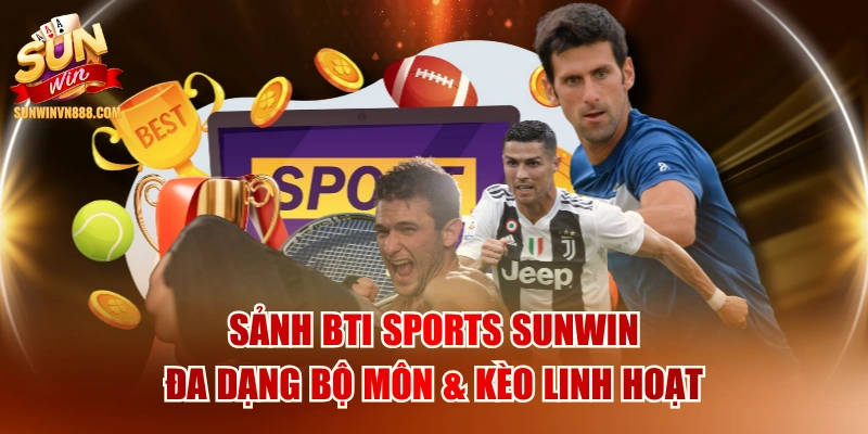 Sảnh BTI Sports SUNWIN Đa Dạng Bộ Môn & Kèo Linh Hoạt