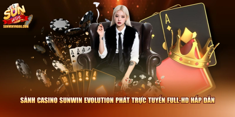 Sảnh Casino SUNWIN Evolution phát trực tuyến Full-HD hấp dẫn