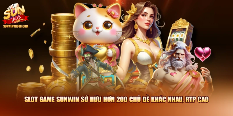 Slot game SUNWIN sở hữu hơn 200 chủ đề khác nhau, RTP cao