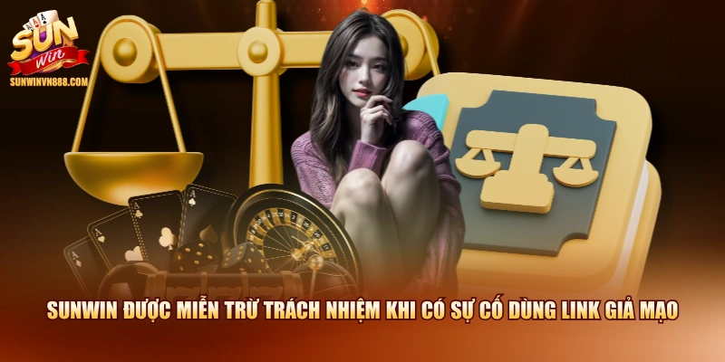 SUNWIN được miễn trừ trách nhiệm khi có sự cố dùng link giả mạo
