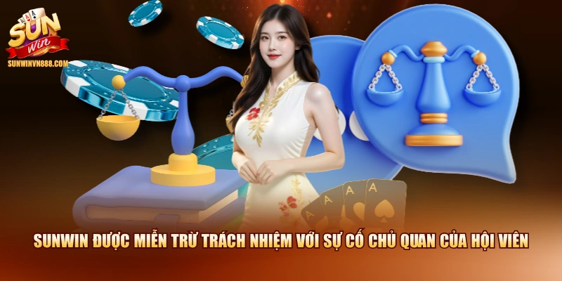 SUNWIN được miễn trừ trách nhiệm với sự cố chủ quan của hội viên