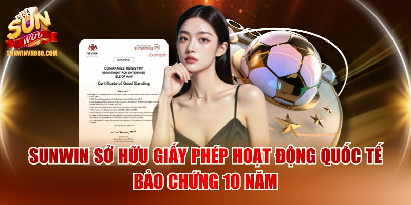 SUNWIN Sở Hữu Giấy Phép Hoạt Động Quốc Tế Bảo Chứng 10 Năm