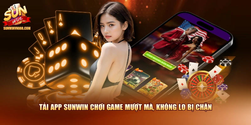 Tải app SUNWIN chơi game mượt mà, không lo bị chặn