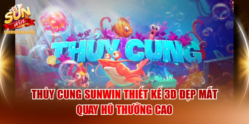 Thủy Cung SUNWIN Thiết Kế 3D Đẹp Mắt, Quay Hũ Thưởng Cao