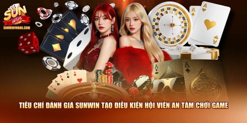 Tiêu chí đánh giá SUNWIN tạo điều kiện hội viên an tâm chơi game