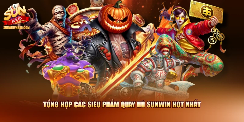 Tổng hợp các siêu phẩm quay hũ SUNWIN hot nhất