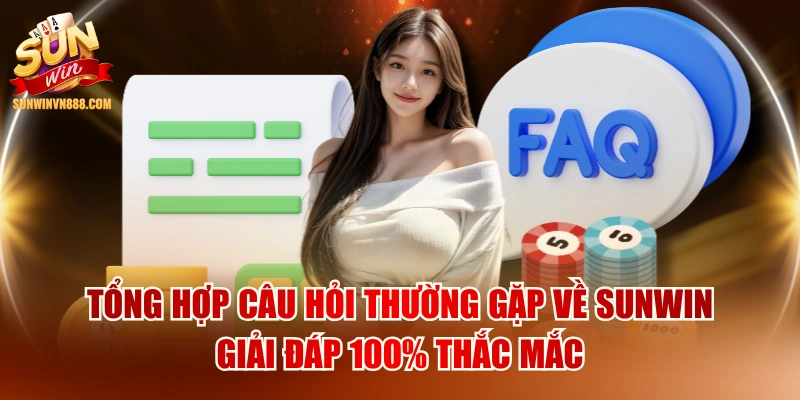 Tổng Hợp Câu Hỏi Thường Gặp Về SUNWIN Giải Đáp 100% Thắc Mắc