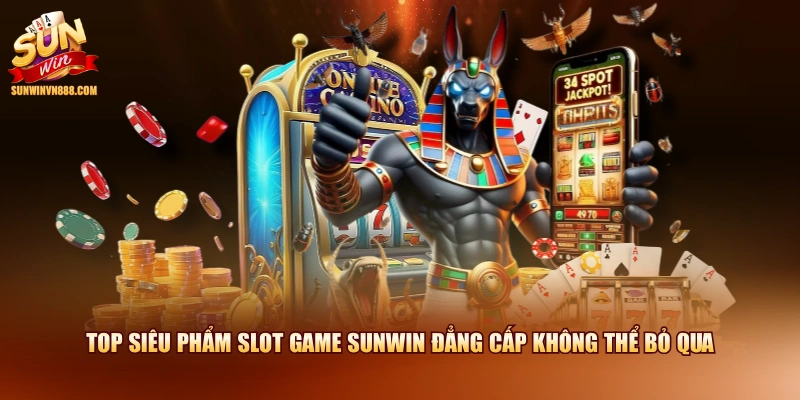Top siêu phẩm slot game SUNWIN đẳng cấp không thể bỏ qua