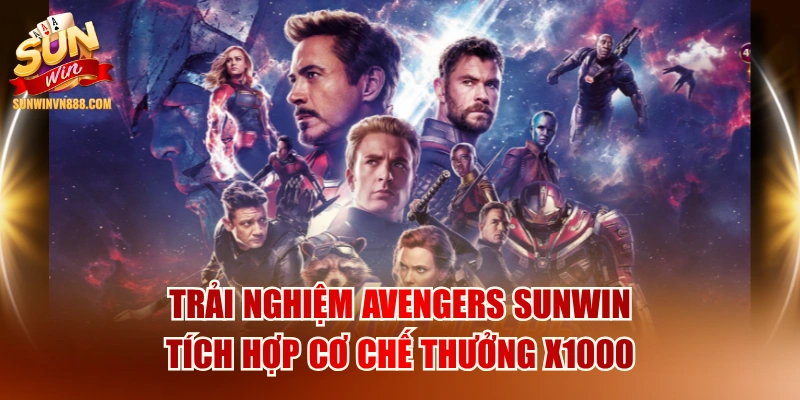 Trải Nghiệm Avengers SUNWIN Tích Hợp Cơ Chế Thưởng X1000