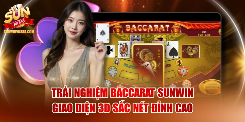 Trải Nghiệm Baccarat SUNWIN Giao Diện 3D Sắc Nét Đỉnh Cao