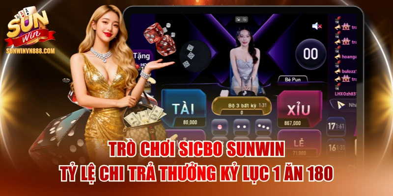Trò Chơi Sicbo SUNWIN Tỷ Lệ Chi Trả Thưởng Kỷ Lục 1 Ăn 180