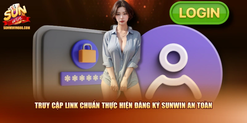 Truy cập link chuẩn thực hiện đăng ký SUNWIN an toàn