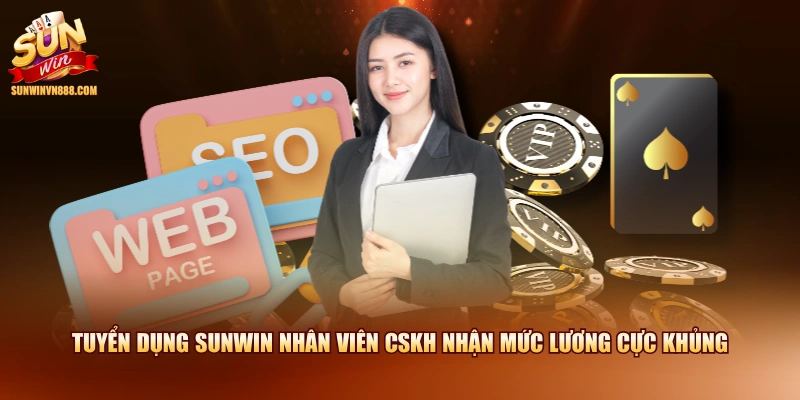 Tuyển dụng SUNWIN nhân viên CSKH nhận mức lương cực khủng