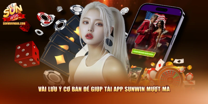 Vài lưu ý cơ bản để giúp tải app SUNWIN mượt mà