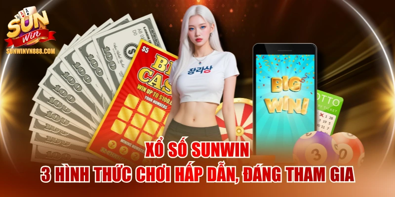 Xổ Số SUNWIN | 3 Hình Thức Chơi Hấp Dẫn, Đáng Tham Gia